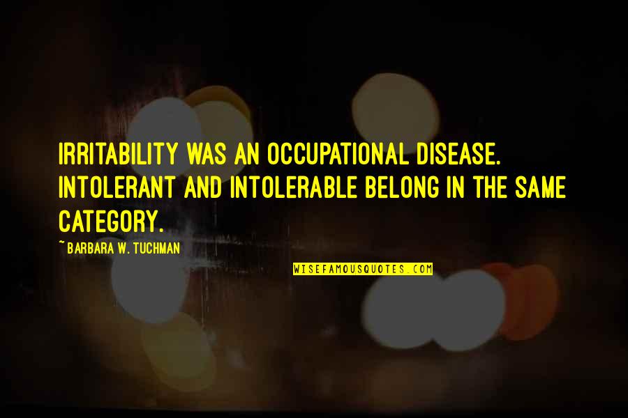 Genentech Quotes By Barbara W. Tuchman: Irritability was an occupational disease. Intolerant and intolerable Genentech Quotes By Barbara W. Tuchman: Irritability was an occupational disease. Intolerant and intolerable