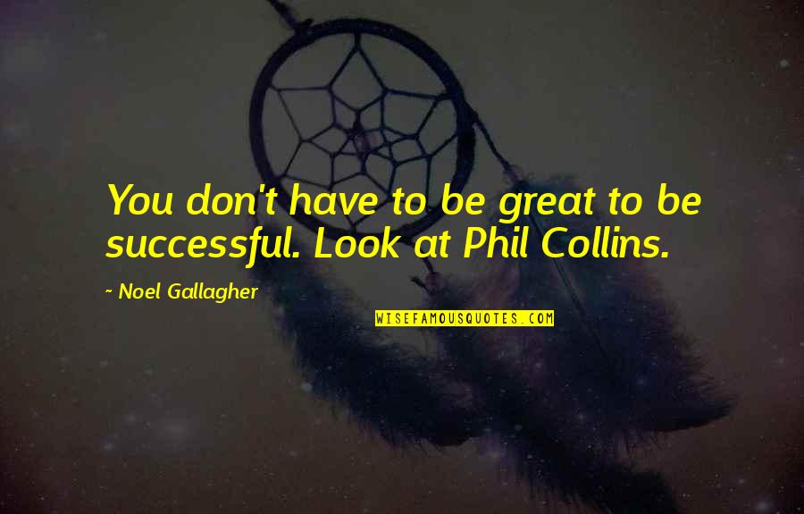 Genepool Agency Quotes By Noel Gallagher: You don't have to be great to be