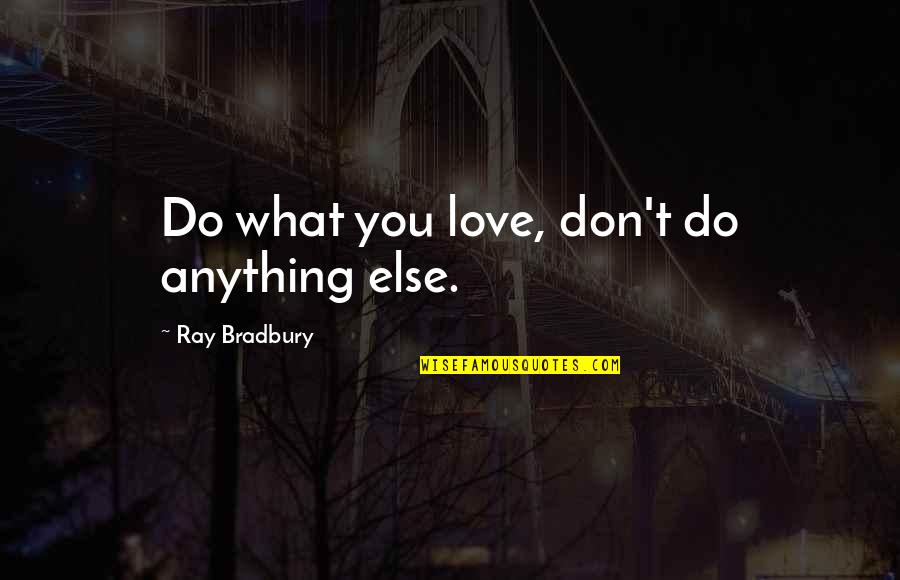 Genepool Agency Quotes By Ray Bradbury: Do what you love, don't do anything else.