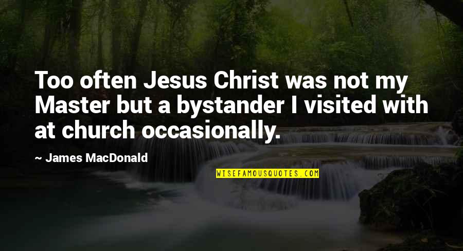 Genepool Quotes By James MacDonald: Too often Jesus Christ was not my Master