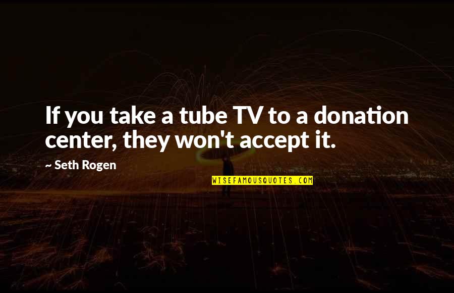 Genera Of Music Quotes By Seth Rogen: If you take a tube TV to a