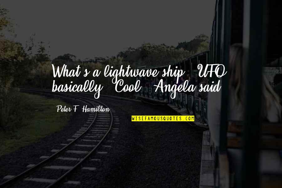 Generaci N X Quotes By Peter F. Hamilton: What's a lightwave ship?""UFO, basically.""Cool," Angela said.