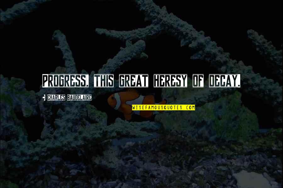 Generador De Tarjetas Quotes By Charles Baudelaire: Progress, this great heresy of decay. Generador De Tarjetas Quotes By Charles Baudelaire: Progress, this great heresy of decay.