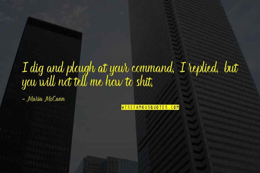 Generais Romanos Quotes By Maria McCann: I dig and plough at your command,' I