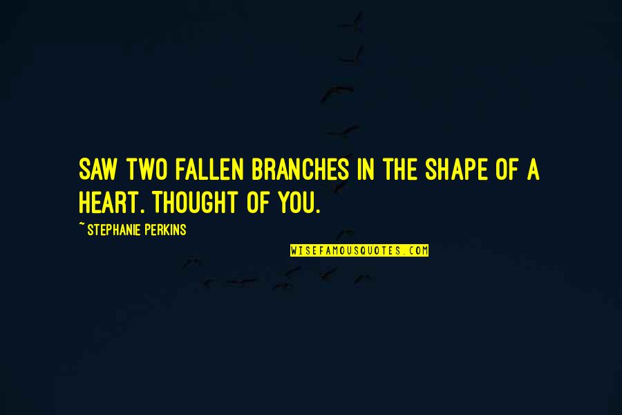 General Aladeen Quotes By Stephanie Perkins: Saw two fallen branches in the shape of