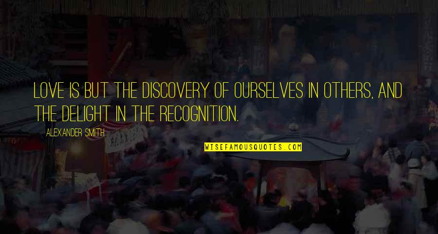 General Alfred H Sully Quotes By Alexander Smith: Love is but the discovery of ourselves in General Alfred H Sully Quotes By Alexander Smith: Love is but the discovery of ourselves in