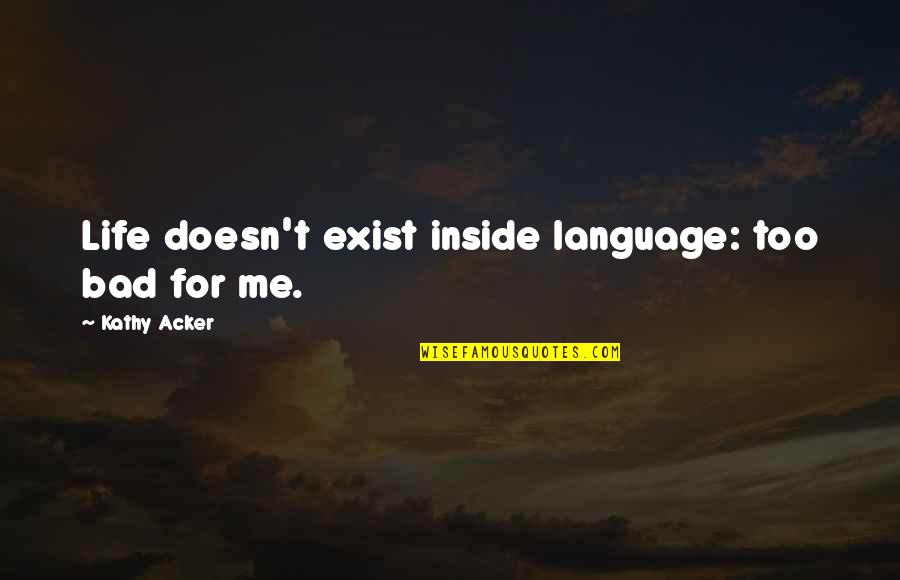General Alfred H Sully Quotes By Kathy Acker: Life doesn't exist inside language: too bad for General Alfred H Sully Quotes By Kathy Acker: Life doesn't exist inside language: too bad for