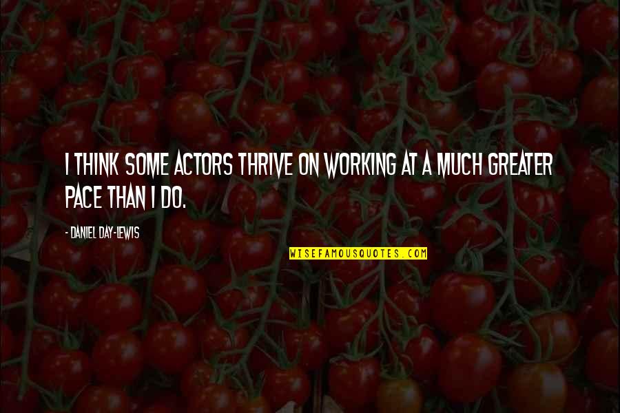 General Bloodbath Mcgrath Quotes By Daniel Day-Lewis: I think some actors thrive on working at