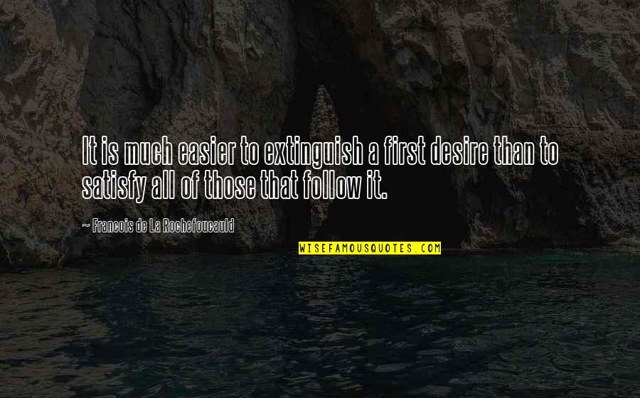 General Booth Quotes By Francois De La Rochefoucauld: It is much easier to extinguish a first General Booth Quotes By Francois De La Rochefoucauld: It is much easier to extinguish a first