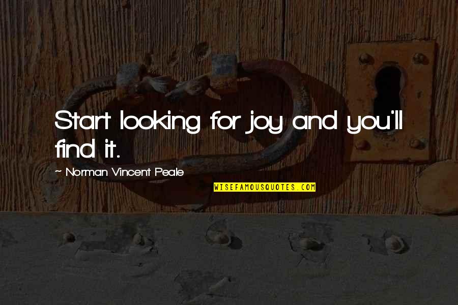 General Braddock Quotes By Norman Vincent Peale: Start looking for joy and you'll find it. General Braddock Quotes By Norman Vincent Peale: Start looking for joy and you'll find it.