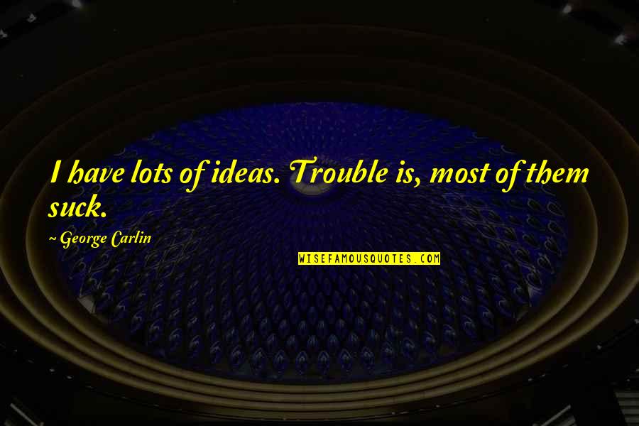 General Byng Quotes By George Carlin: I have lots of ideas. Trouble is, most General Byng Quotes By George Carlin: I have lots of ideas. Trouble is, most