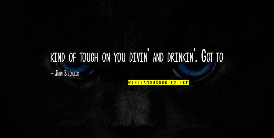 General Byng Quotes By John Steinbeck: kind of tough on you divin' and drinkin'. General Byng Quotes By John Steinbeck: kind of tough on you divin' and drinkin'.
