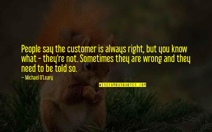 General Category Quotes By Michael O'Leary: People say the customer is always right, but