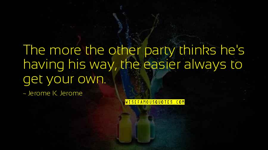 General Chemistry Quotes By Jerome K. Jerome: The more the other party thinks he's having