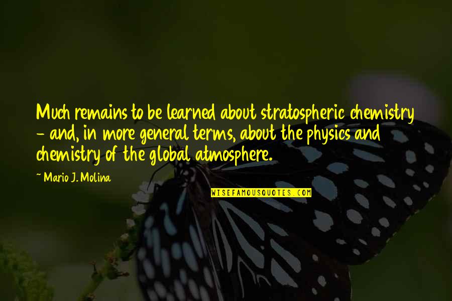 General Chemistry Quotes By Mario J. Molina: Much remains to be learned about stratospheric chemistry