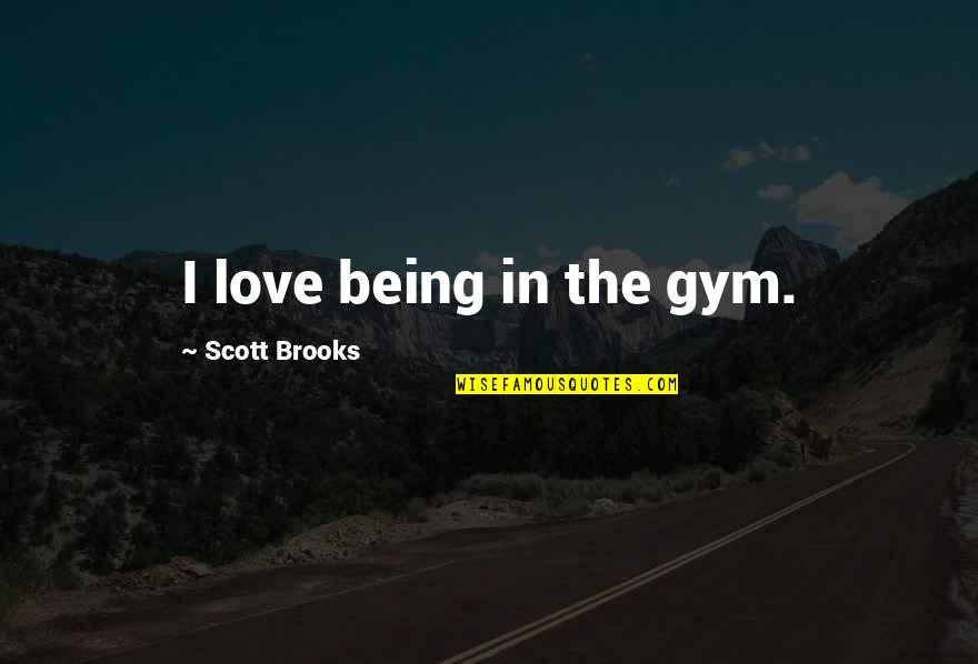General Chemistry Quotes By Scott Brooks: I love being in the gym.