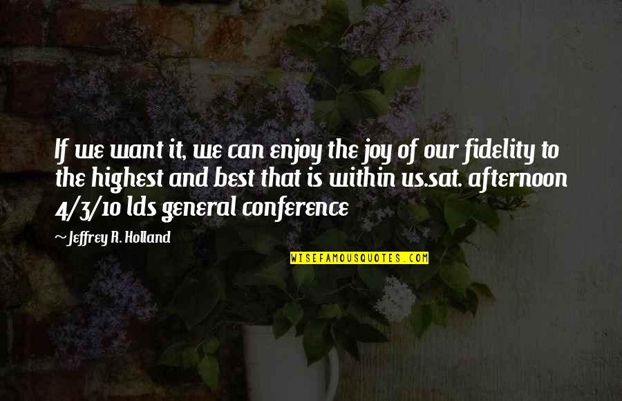 General Conference Lds Quotes By Jeffrey R. Holland: If we want it, we can enjoy the