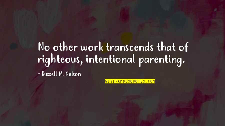 General Conference Quotes By Russell M. Nelson: No other work transcends that of righteous, intentional