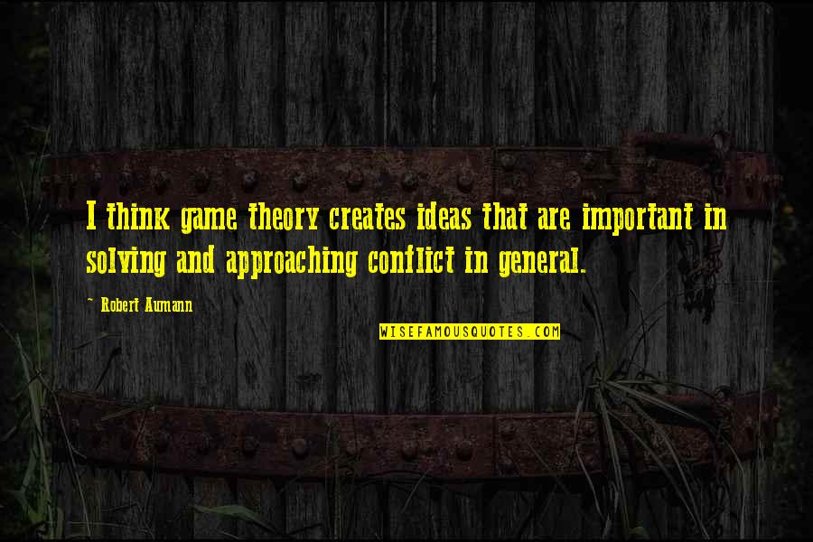 General Conflict Quotes By Robert Aumann: I think game theory creates ideas that are
