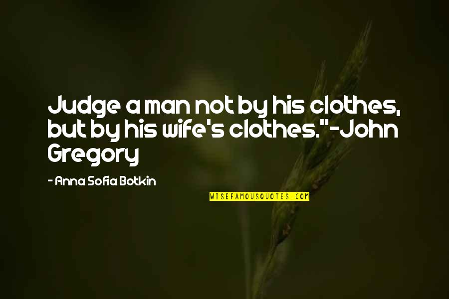 General Corman Quotes By Anna Sofia Botkin: Judge a man not by his clothes, but