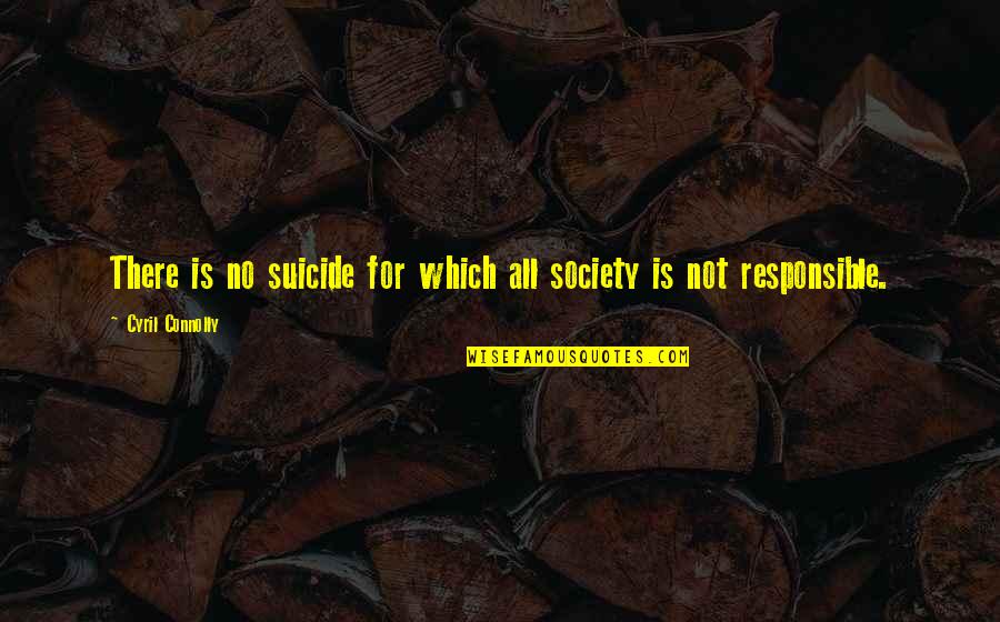 General Corman Quotes By Cyril Connolly: There is no suicide for which all society