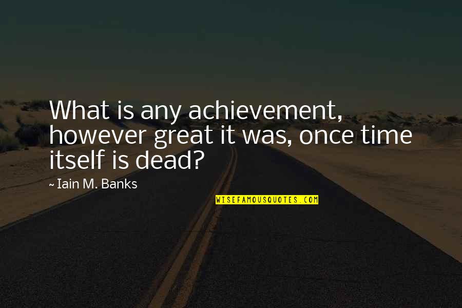 General Cornwallis Famous Quotes By Iain M. Banks: What is any achievement, however great it was,