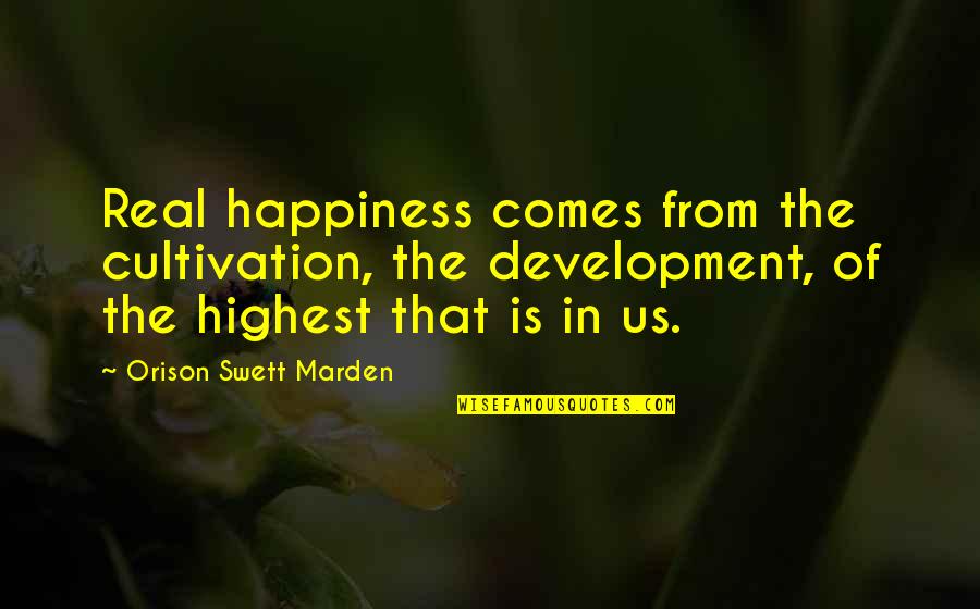 General Cornwallis Famous Quotes By Orison Swett Marden: Real happiness comes from the cultivation, the development,