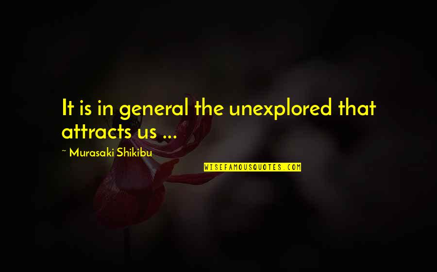 General Cos Quotes By Murasaki Shikibu: It is in general the unexplored that attracts