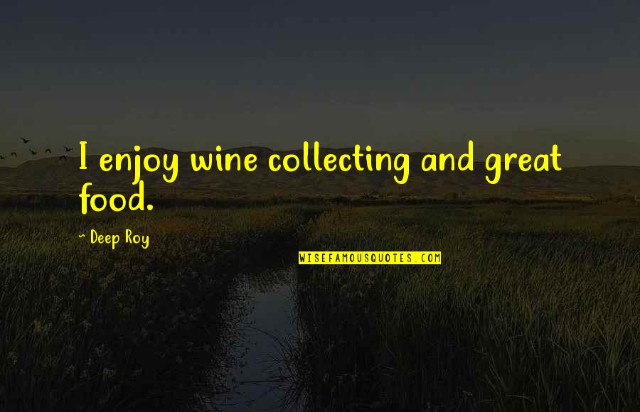General Danavis Quotes By Deep Roy: I enjoy wine collecting and great food.