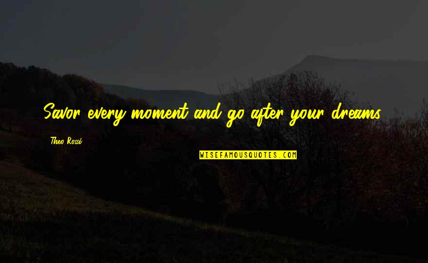 General Danavis Quotes By Theo Rossi: Savor every moment and go after your dreams.
