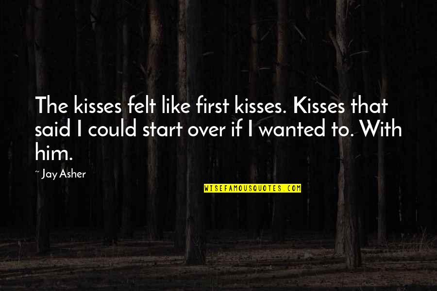 General Dyer Quotes By Jay Asher: The kisses felt like first kisses. Kisses that General Dyer Quotes By Jay Asher: The kisses felt like first kisses. Kisses that