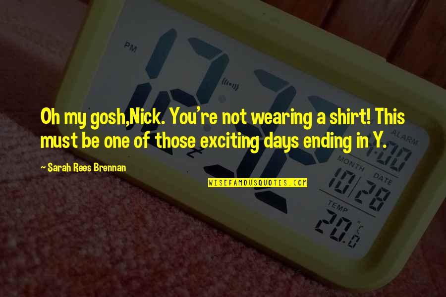General Dyer Quotes By Sarah Rees Brennan: Oh my gosh,Nick. You're not wearing a shirt! General Dyer Quotes By Sarah Rees Brennan: Oh my gosh,Nick. You're not wearing a shirt!