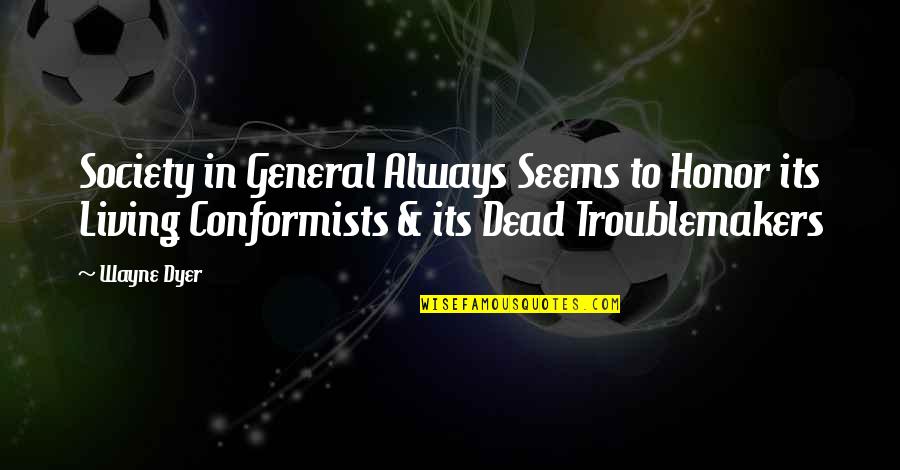 General Dyer Quotes By Wayne Dyer: Society in General Always Seems to Honor its General Dyer Quotes By Wayne Dyer: Society in General Always Seems to Honor its