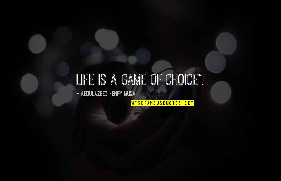General Education Classes Quotes By Abdulazeez Henry Musa: Life is a game of choice".