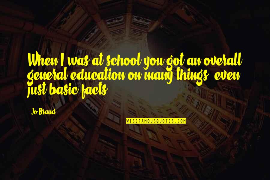 General Education Quotes By Jo Brand: When I was at school you got an