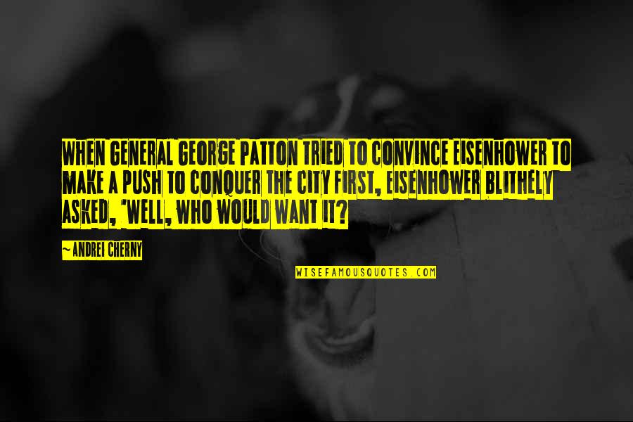 General Eisenhower Quotes By Andrei Cherny: When General George Patton tried to convince Eisenhower