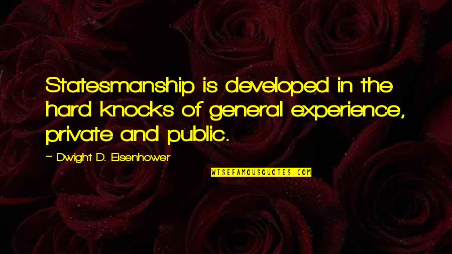 General Eisenhower Quotes By Dwight D. Eisenhower: Statesmanship is developed in the hard knocks of