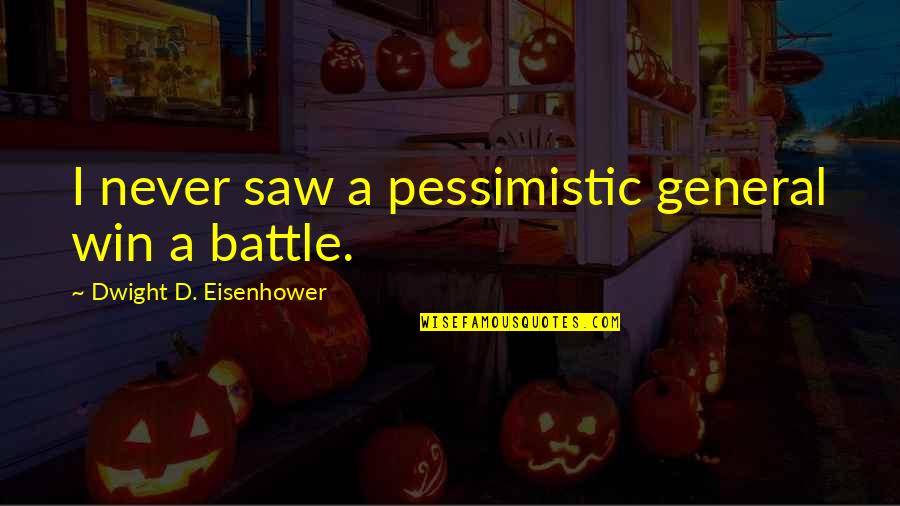 General Eisenhower Quotes By Dwight D. Eisenhower: I never saw a pessimistic general win a