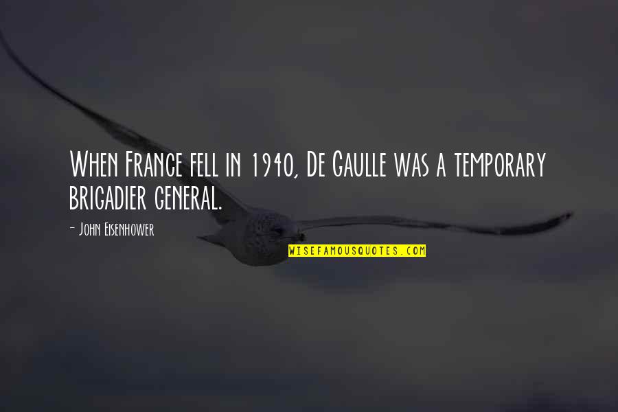 General Eisenhower Quotes By John Eisenhower: When France fell in 1940, De Gaulle was