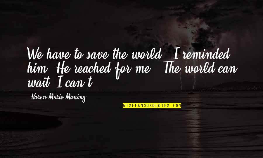 General Emilio Aguinaldo Quotes By Karen Marie Moning: We have to save the world," I reminded General Emilio Aguinaldo Quotes By Karen Marie Moning: We have to save the world," I reminded