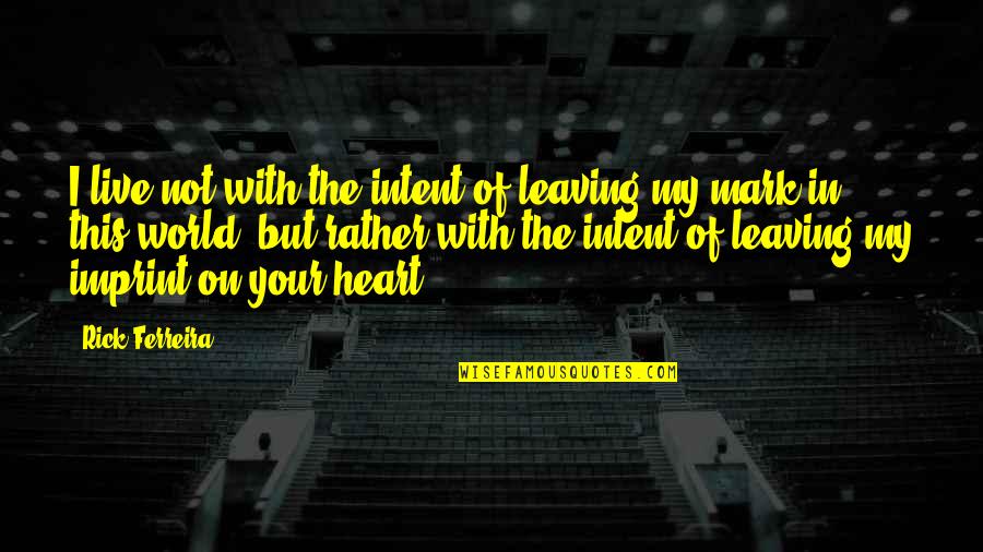 General Funk Quotes By Rick Ferreira: I live not with the intent of leaving General Funk Quotes By Rick Ferreira: I live not with the intent of leaving