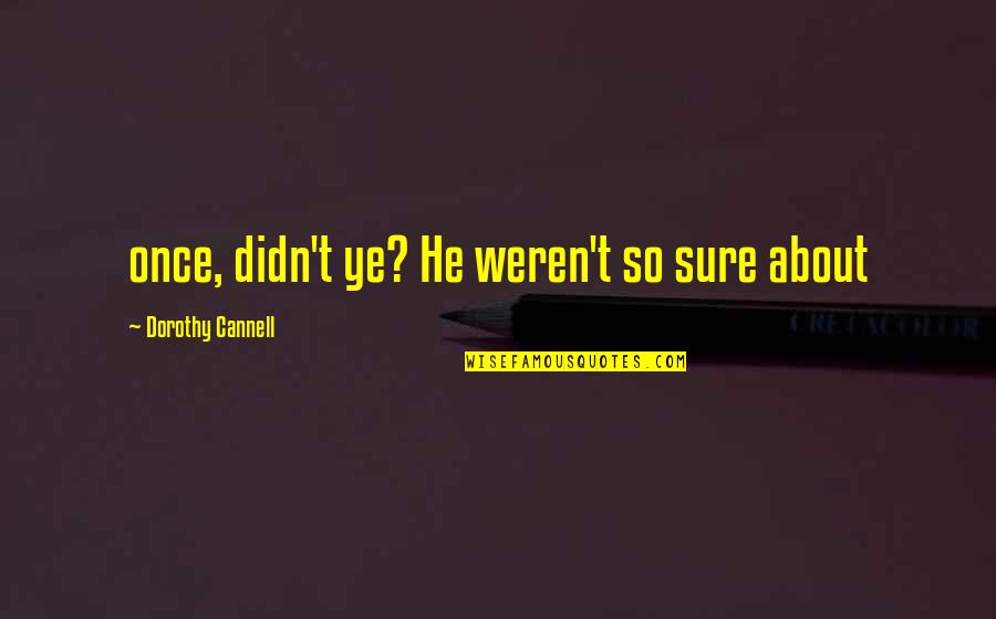 General Garrision Quotes By Dorothy Cannell: once, didn't ye? He weren't so sure about General Garrision Quotes By Dorothy Cannell: once, didn't ye? He weren't so sure about