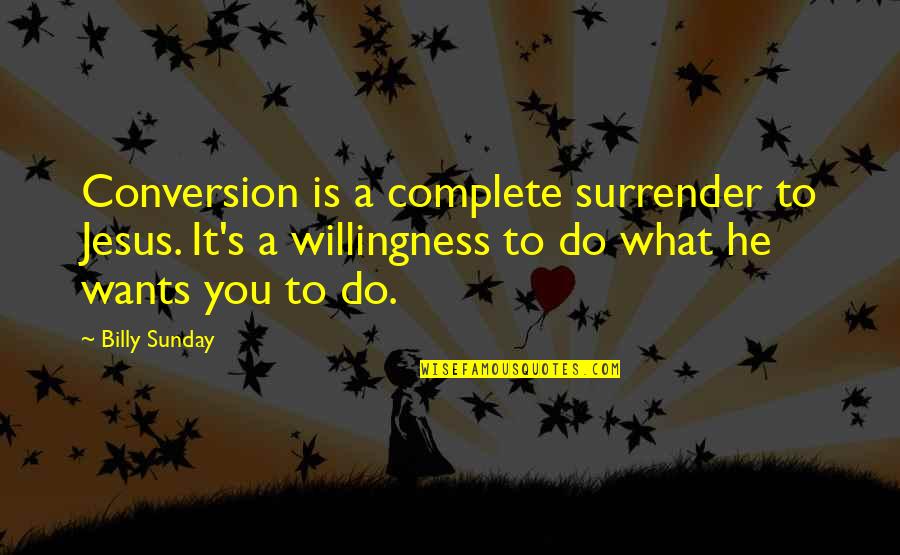 General George Armstrong Custer Quotes By Billy Sunday: Conversion is a complete surrender to Jesus. It's General George Armstrong Custer Quotes By Billy Sunday: Conversion is a complete surrender to Jesus. It's