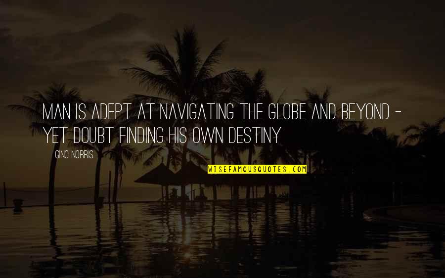 General George Armstrong Custer Quotes By Gino Norris: Man is adept at navigating the globe and