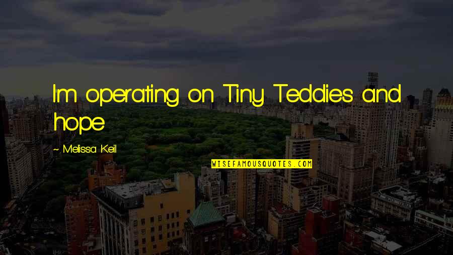 General George Custer Quotes By Melissa Keil: I'm operating on Tiny Teddies and hope General George Custer Quotes By Melissa Keil: I'm operating on Tiny Teddies and hope