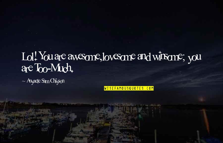 General George Marshall Quotes By Anyaele Sam Chiyson: Lol! You are awesome,lovesome and winsome; you are