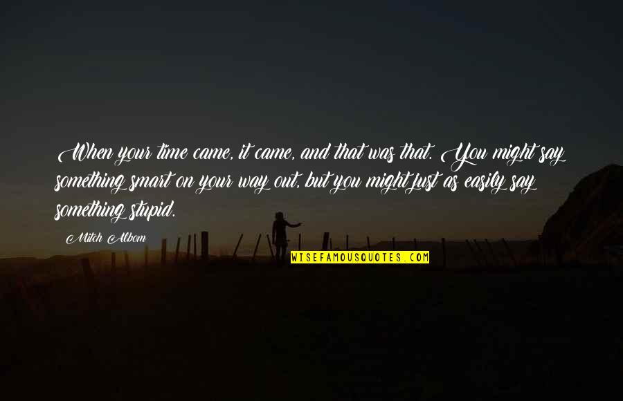 General George Marshall Quotes By Mitch Albom: When your time came, it came, and that