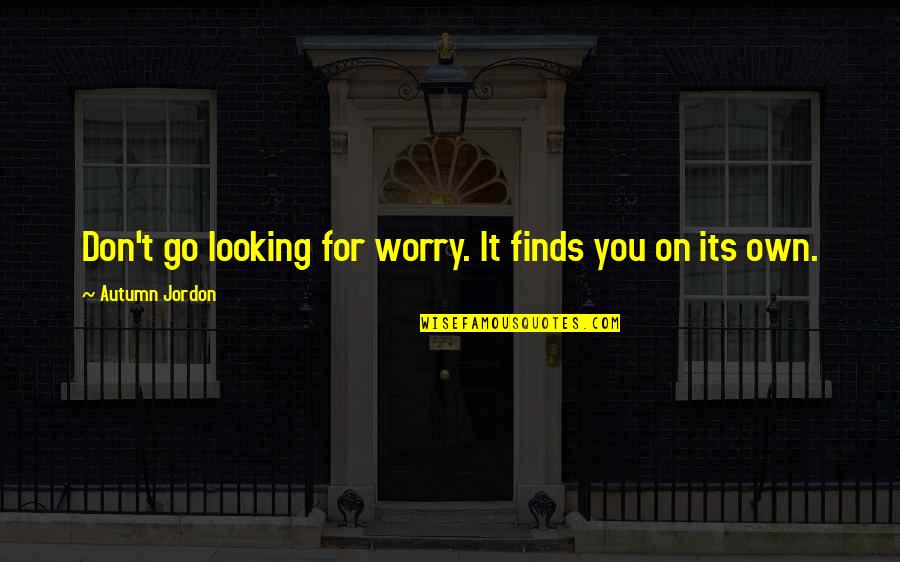 General Giction Quotes By Autumn Jordon: Don't go looking for worry. It finds you General Giction Quotes By Autumn Jordon: Don't go looking for worry. It finds you