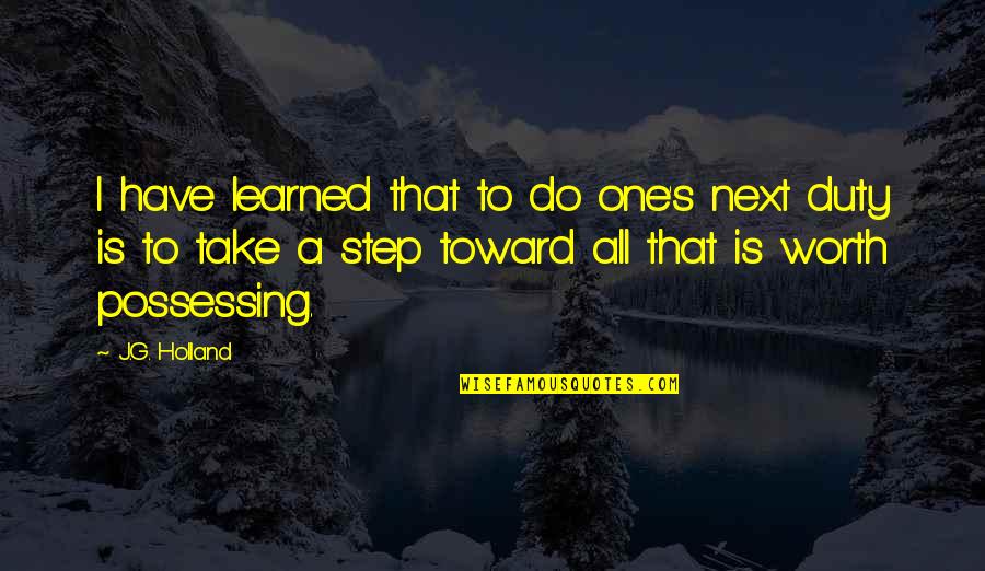 General Giction Quotes By J.G. Holland: I have learned that to do one's next