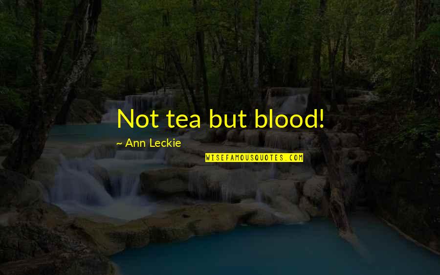General Giulio Douhet Quotes By Ann Leckie: Not tea but blood!
